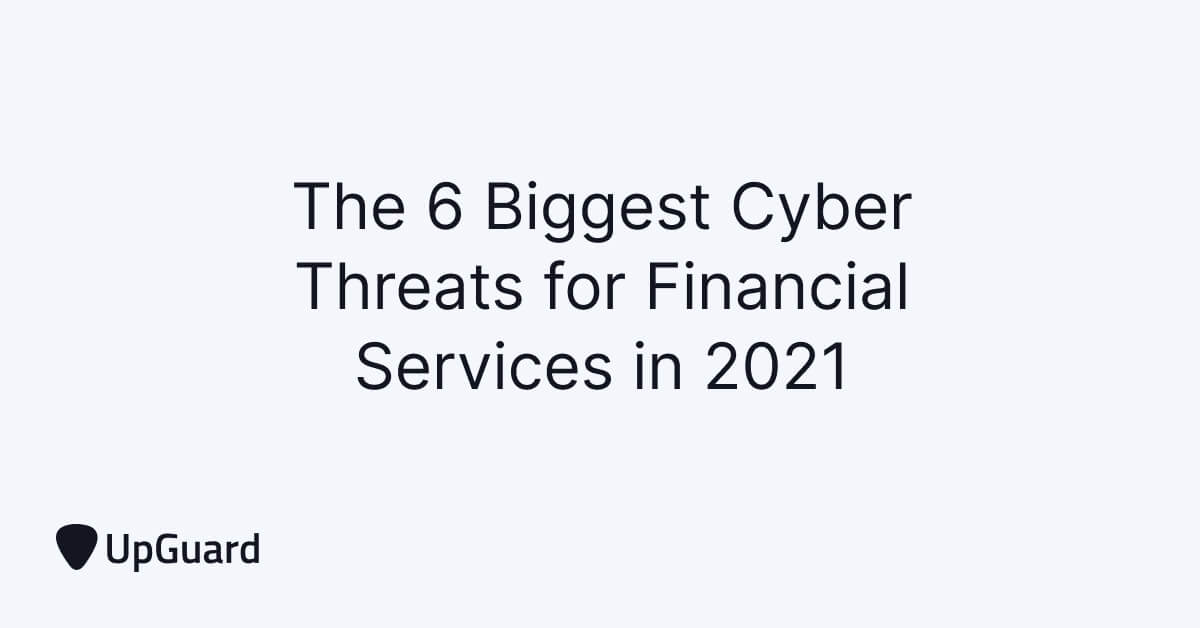 The 6 Biggest Cyber Threats for Financial Services in 2025 UpGuard